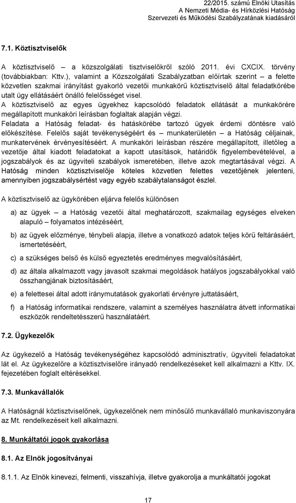 felelősséget visel. A köztisztviselő az egyes ügyekhez kapcsolódó feladatok ellátását a munkakörére megállapított munkaköri leírásban foglaltak alapján végzi.