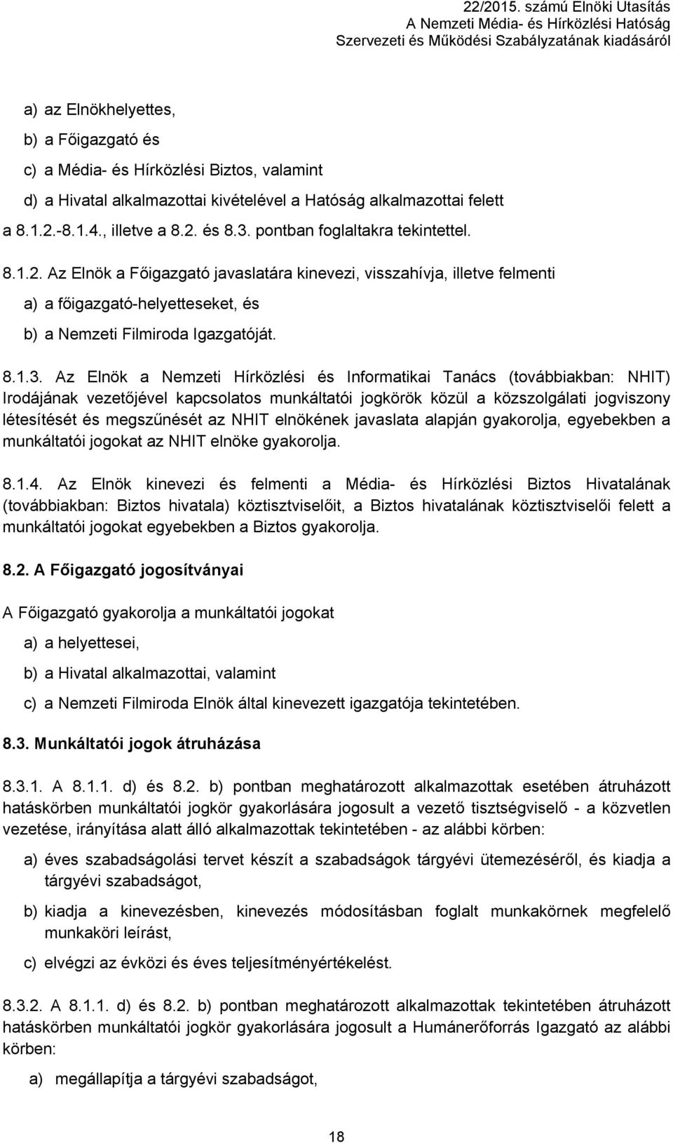 Az Elnök a Nemzeti Hírközlési és Informatikai Tanács (továbbiakban: NHIT) Irodájának vezetőjével kapcsolatos munkáltatói jogkörök közül a közszolgálati jogviszony létesítését és megszűnését az NHIT