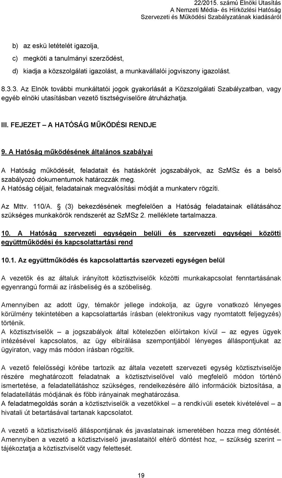 A Hatóság működésének általános szabályai A Hatóság működését, feladatait és hatáskörét jogszabályok, az SzMSz és a belső szabályozó dokumentumok határozzák meg.