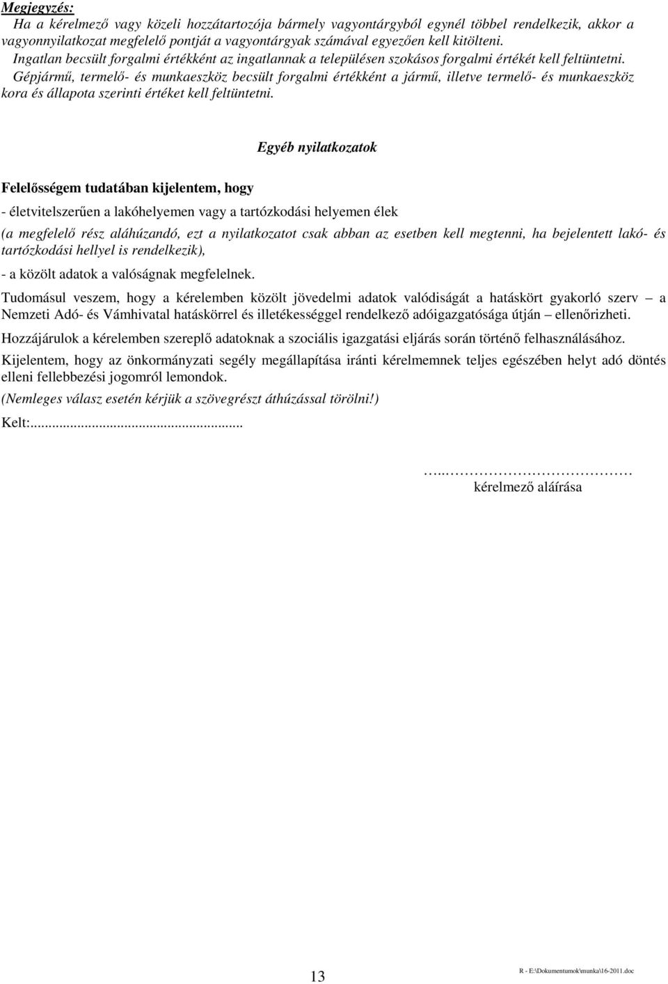 Gépjármű, termelő- és munkaeszköz becsült forgalmi értékként a jármű, illetve termelő- és munkaeszköz kora és állapota szerinti értéket kell feltüntetni.