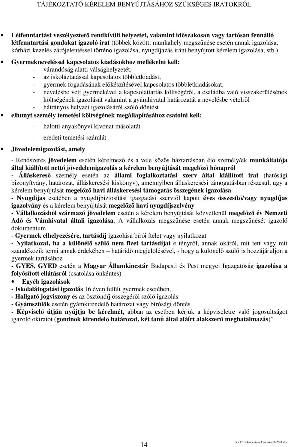 ) Gyermekneveléssel kapcsolatos kiadásokhoz mellékelni kell: - várandóság alatti válsághelyzetét, - az iskoláztatással kapcsolatos többletkiadást, - gyermek fogadásának előkészítésével kapcsolatos