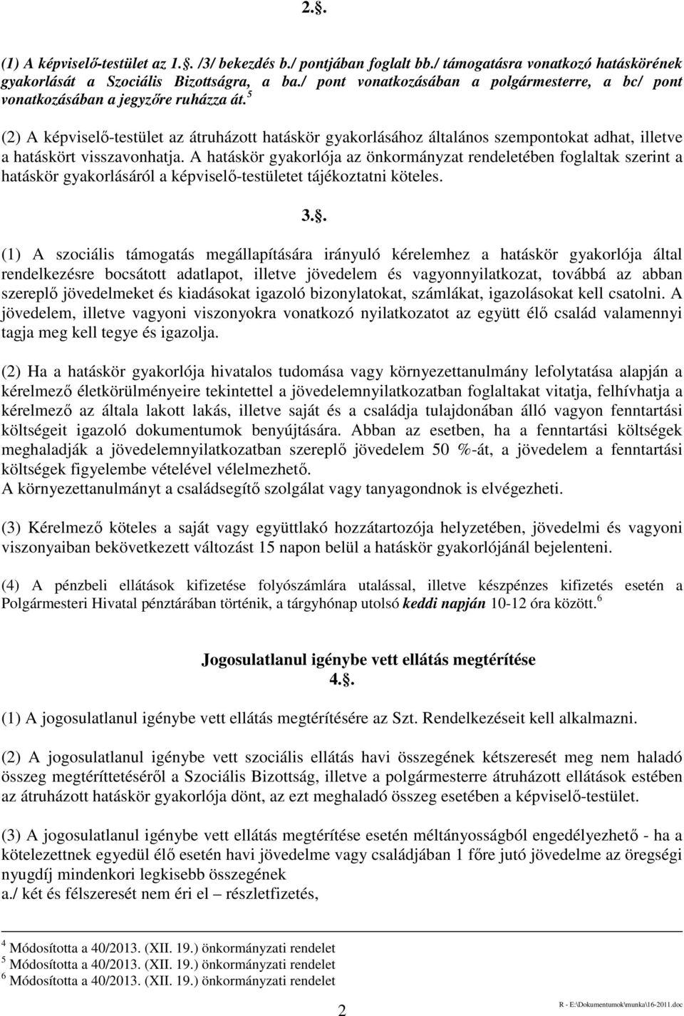 5 (2) A képviselő-testület az átruházott hatáskör gyakorlásához általános szempontokat adhat, illetve a hatáskört visszavonhatja.