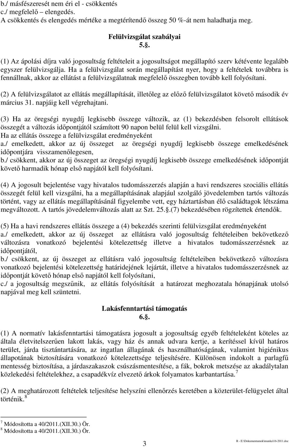 Ha a felülvizsgálat során megállapítást nyer, hogy a feltételek továbbra is fennállnak, akkor az ellátást a felülvizsgálatnak megfelelő összegben tovább kell folyósítani.