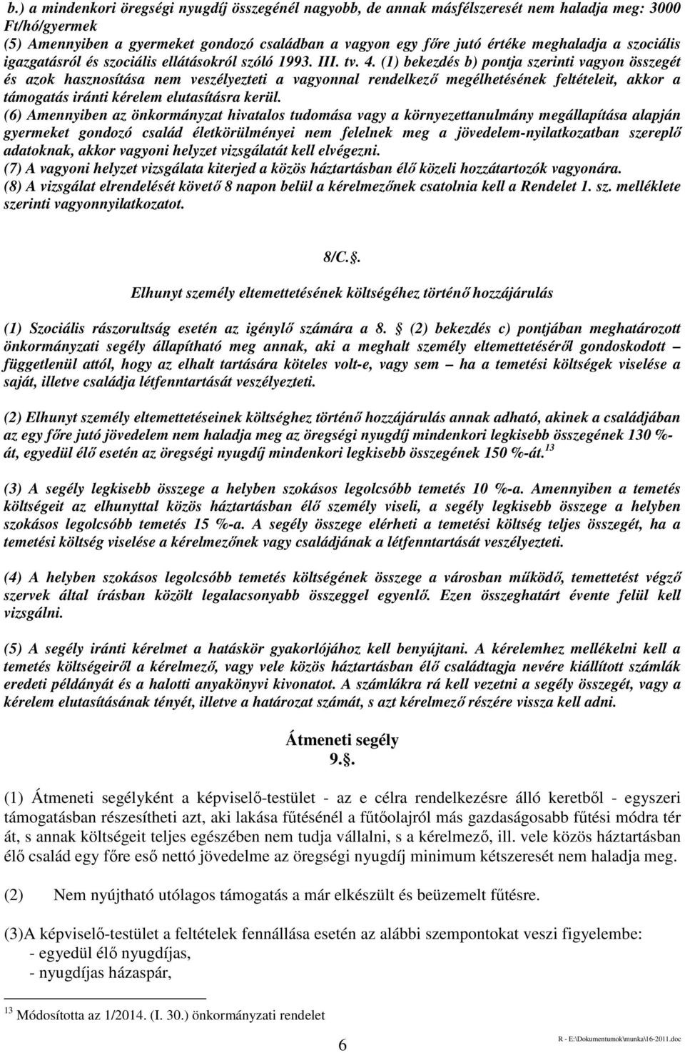 (1) bekezdés b) pontja szerinti vagyon összegét és azok hasznosítása nem veszélyezteti a vagyonnal rendelkező megélhetésének feltételeit, akkor a támogatás iránti kérelem elutasításra kerül.