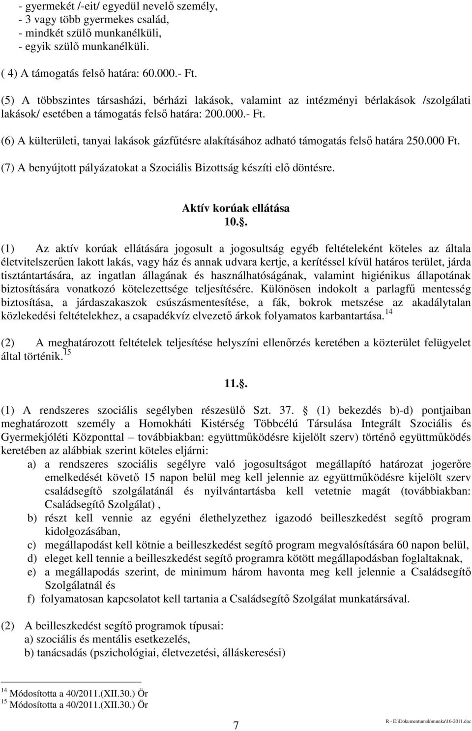 (6) A külterületi, tanyai lakások gázfűtésre alakításához adható támogatás felső határa 250.000 Ft. (7) A benyújtott pályázatokat a Szociális Bizottság készíti elő döntésre. Aktív korúak ellátása 10.