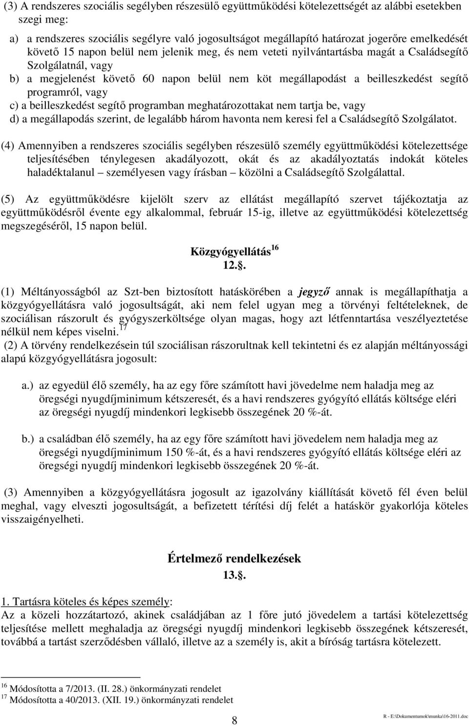 segítő programról, vagy c) a beilleszkedést segítő programban meghatározottakat nem tartja be, vagy d) a megállapodás szerint, de legalább három havonta nem keresi fel a Családsegítő Szolgálatot.