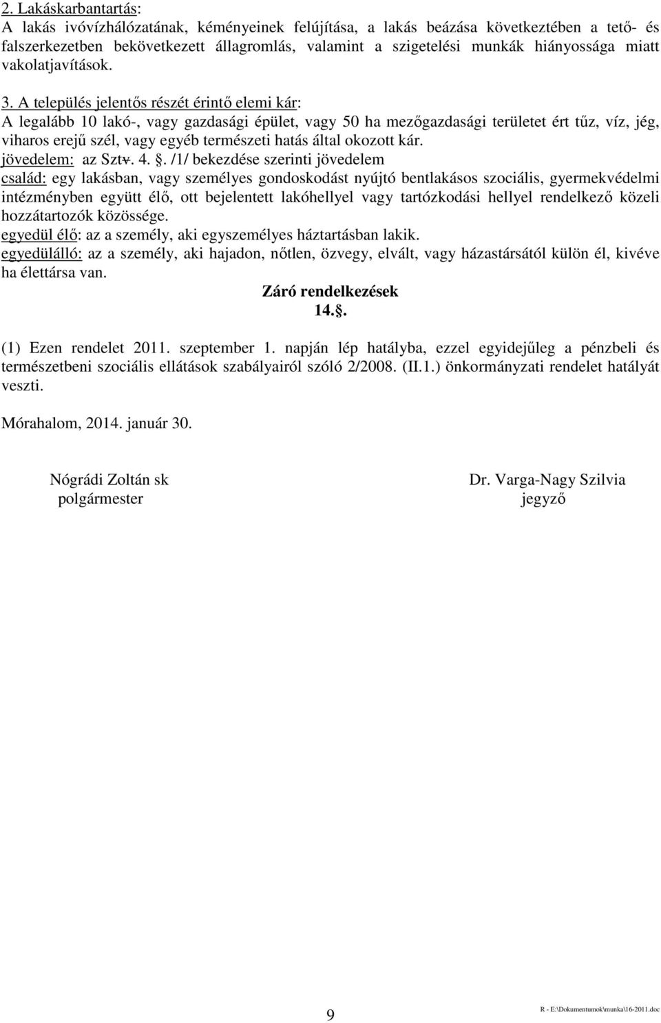 A település jelentős részét érintő elemi kár: A legalább 10 lakó-, vagy gazdasági épület, vagy 50 ha mezőgazdasági területet ért tűz, víz, jég, viharos erejű szél, vagy egyéb természeti hatás által