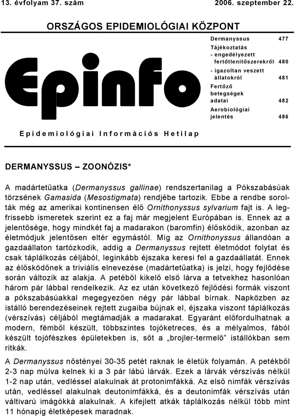 Epidemiológiai Információs Hetilap DERMANYSSUS ZOONÓZIS* A madártetűatka (Dermanyssus gallinae) rendszertanilag a Pókszabásúak törzsének Gamasida (Mesostigmata) rendjébe tartozik.