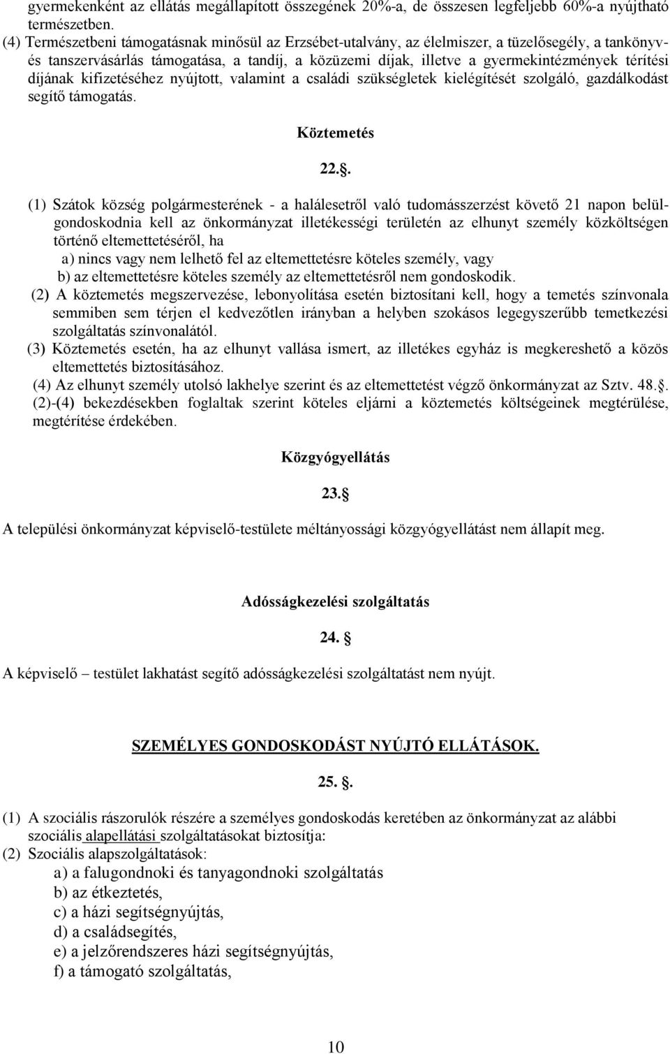 díjának kifizetéséhez nyújtott, valamint a családi szükségletek kielégítését szolgáló, gazdálkodást segítő támogatás. Köztemetés 22.