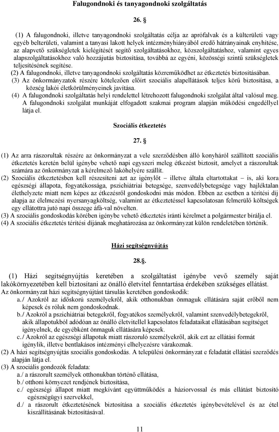 az alapvető szükségletek kielégítését segítő szolgáltatásokhoz, közszolgáltatáshoz, valamint egyes alapszolgáltatásokhoz való hozzájutás biztosítása, továbbá az egyéni, közösségi szintű szükségletek