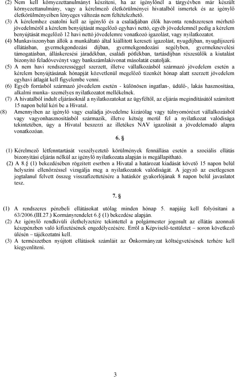 (3) A kérelemhez csatolni kell az igénylő és a családjában élők havonta rendszeresen mérhető jövedelméről a kérelem benyújtását megelőző egyhavi nettó, egyéb jövedelemnél pedig a kérelem benyújtását