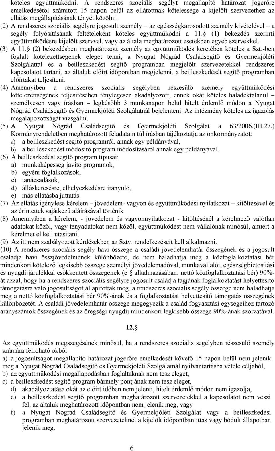 (2) A rendszeres szociális segélyre jogosult személy az egészségkárosodott személy kivételével a segély folyósításának feltételeként köteles együttműködni a 11.