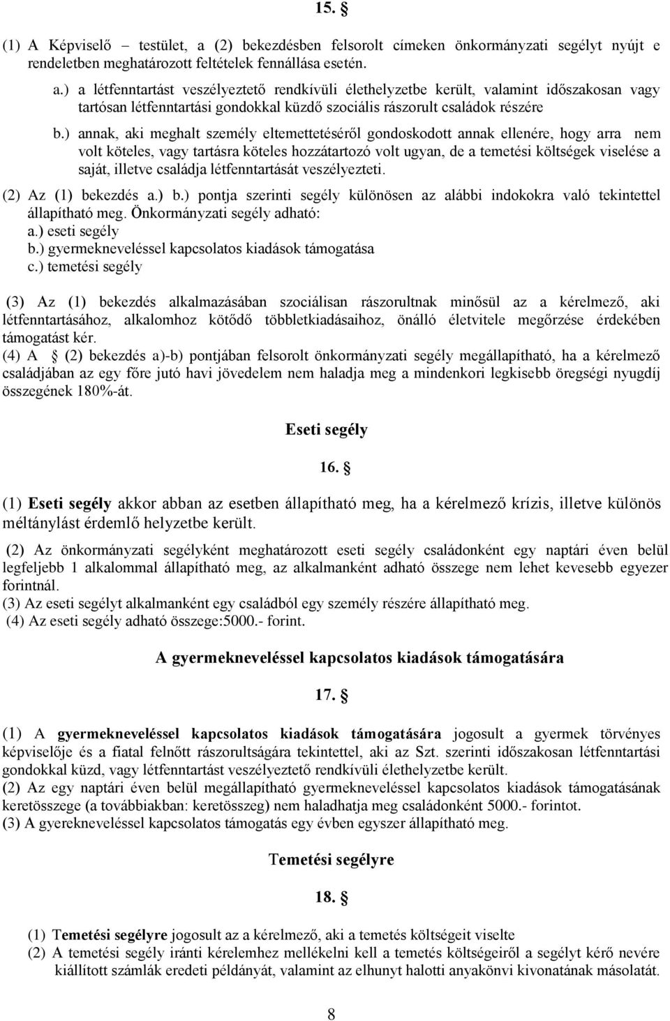 ) a létfenntartást veszélyeztető rendkívüli élethelyzetbe került, valamint időszakosan vagy tartósan létfenntartási gondokkal küzdő szociális rászorult családok részére b.