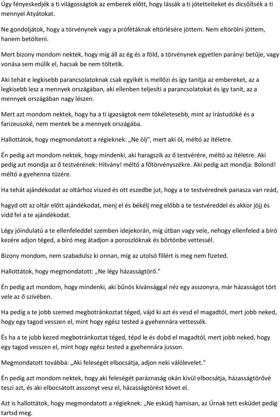 Aki tehát e legkisebb parancsolatoknak csak egyikét is mellőzi és így tanítja az embereket, az a legkisebb lesz a mennyek országában, aki ellenben teljesíti a parancsolatokat és így tanít, az a