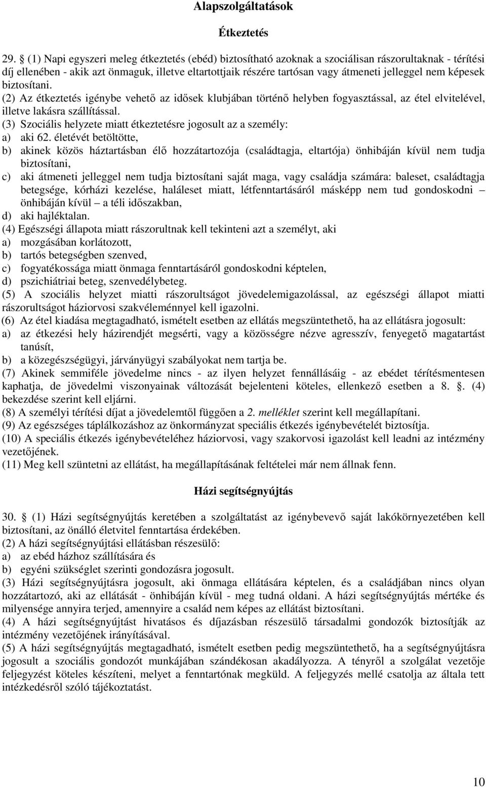 nem képesek biztosítani. (2) Az étkeztetés igénybe vehető az idősek klubjában történő helyben fogyasztással, az étel elvitelével, illetve lakásra szállítással.