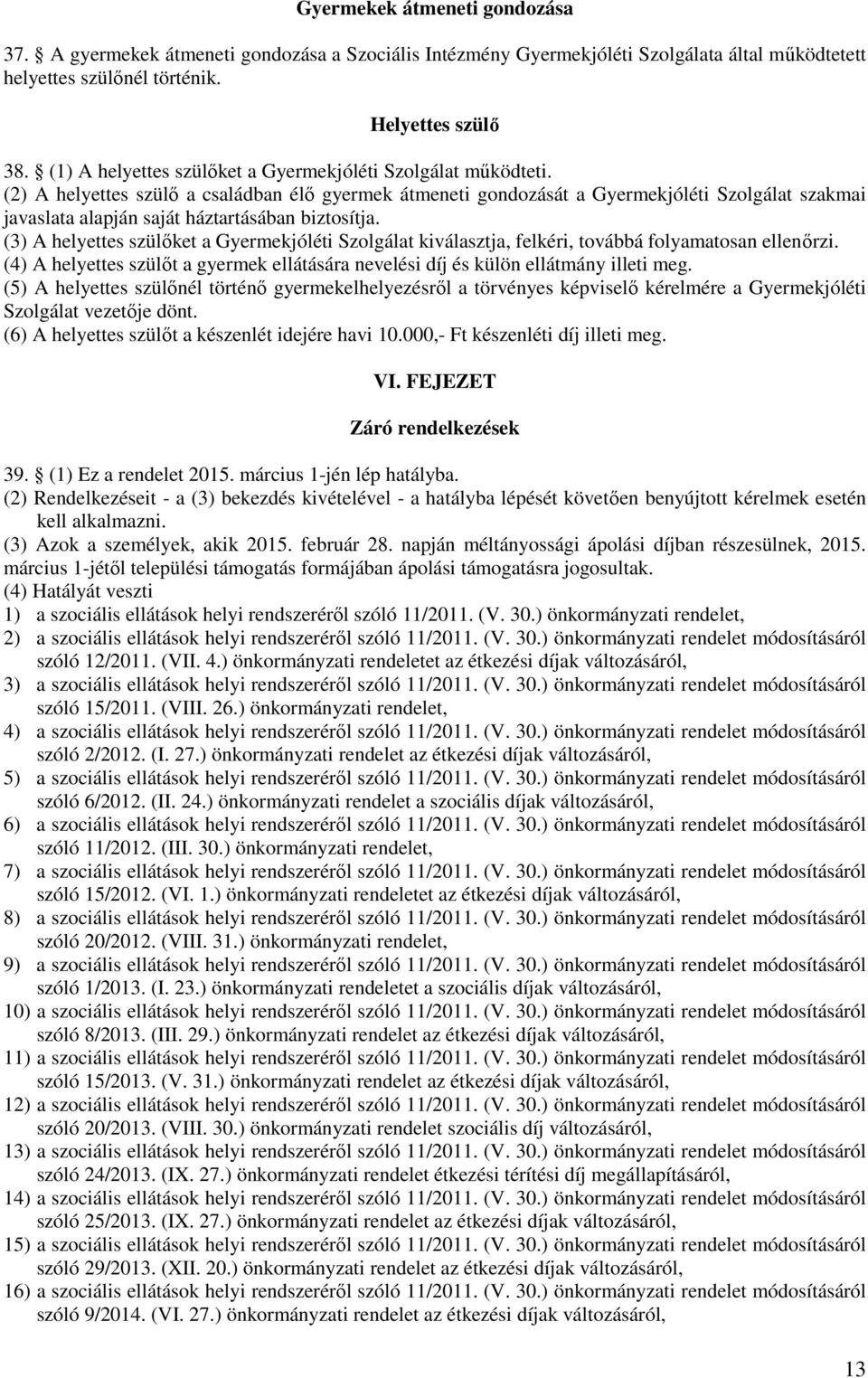 (2) A helyettes szülő a családban élő gyermek átmeneti gondozását a Gyermekjóléti Szolgálat szakmai javaslata alapján saját háztartásában biztosítja.