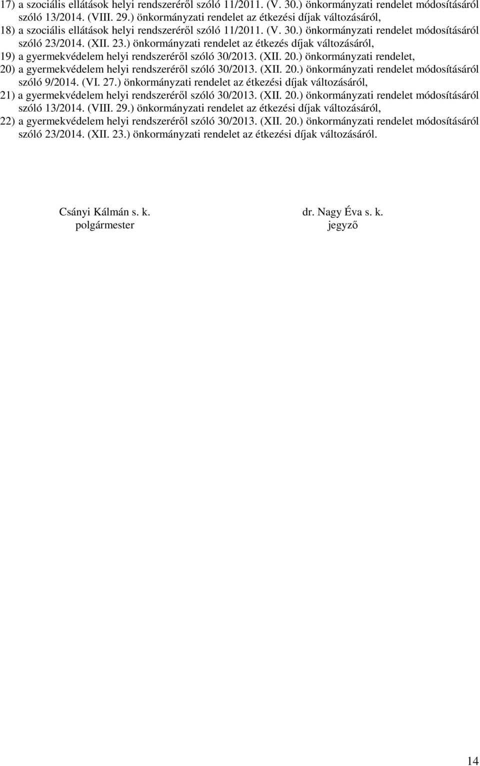 2014. (XII. 23.) önkormányzati rendelet az étkezés díjak változásáról, 19) a gyermekvédelem helyi rendszeréről szóló 30/2013. (XII. 20.