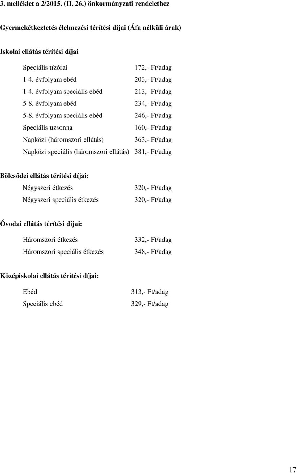 évfolyam speciális ebéd 246,- Ft/adag Speciális uzsonna 160,- Ft/adag Napközi (háromszori ellátás) 363,- Ft/adag Napközi speciális (háromszori ellátás) 381,- Ft/adag Bölcsődei ellátás