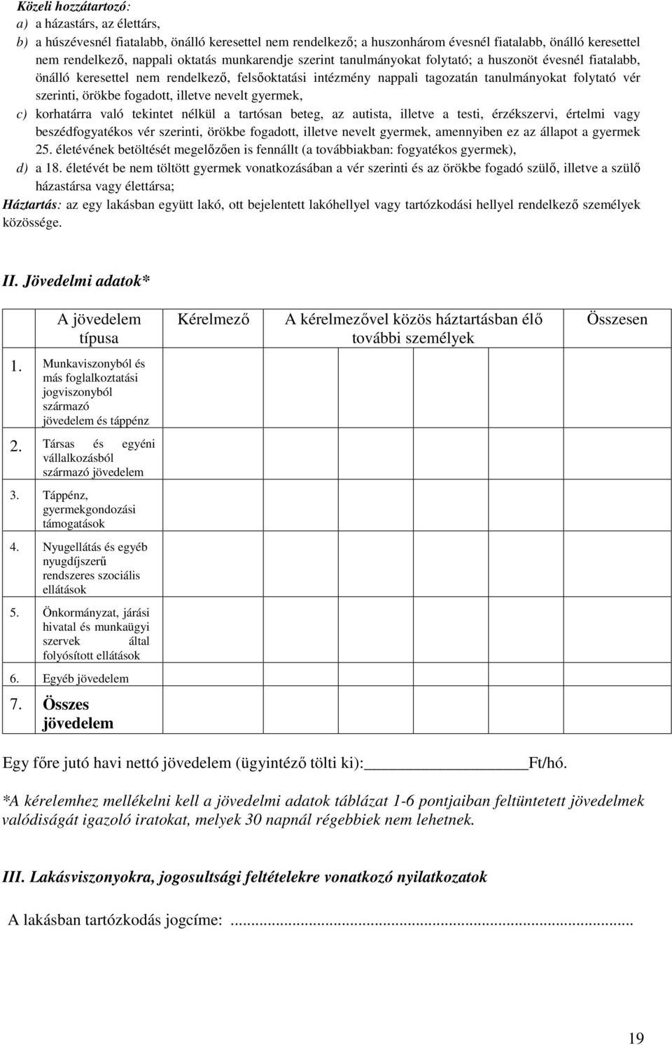 fogadott, illetve nevelt gyermek, c) korhatárra való tekintet nélkül a tartósan beteg, az autista, illetve a testi, érzékszervi, értelmi vagy beszédfogyatékos vér szerinti, örökbe fogadott, illetve