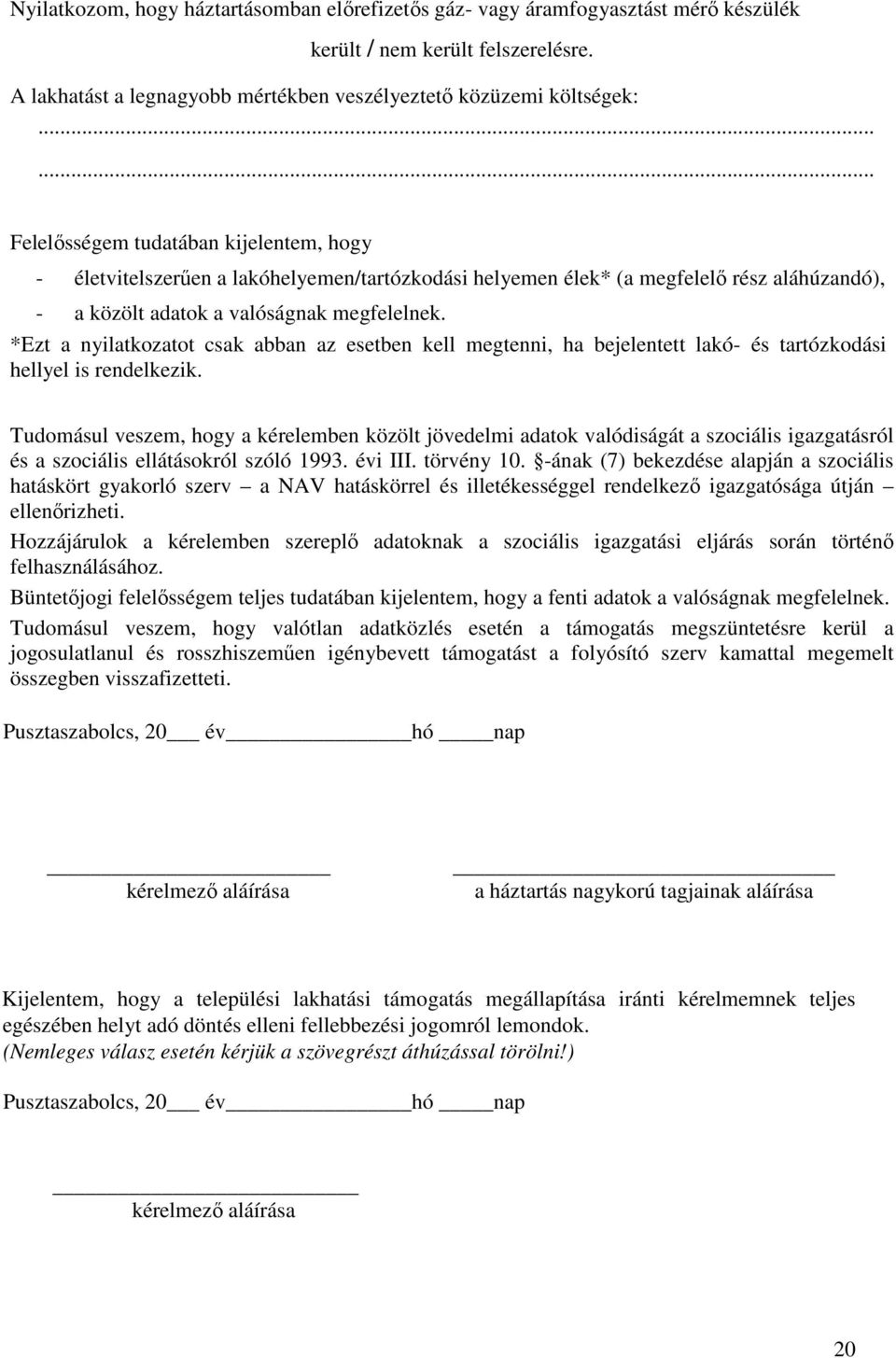 *Ezt a nyilatkozatot csak abban az esetben kell megtenni, ha bejelentett lakó- és tartózkodási hellyel is rendelkezik.