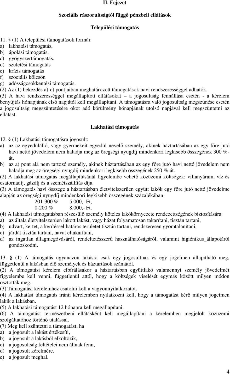 (3) A havi rendszerességgel megállapított ellátásokat a jogosultság fennállása esetén - a kérelem benyújtás hónapjának első napjától kell megállapítani.