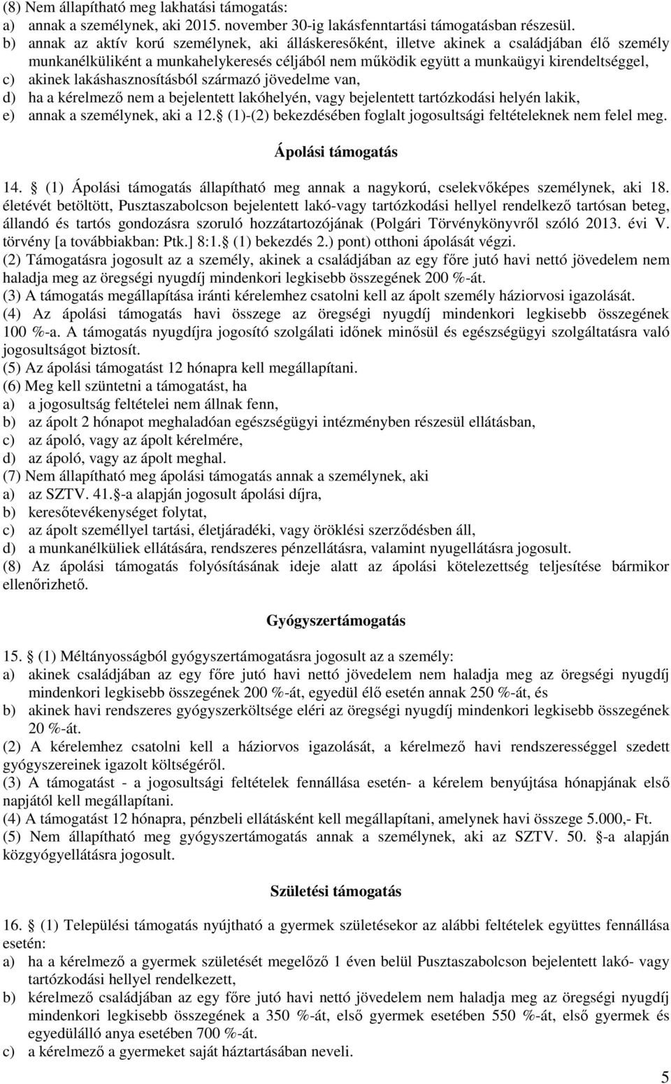 lakáshasznosításból származó jövedelme van, d) ha a kérelmező nem a bejelentett lakóhelyén, vagy bejelentett tartózkodási helyén lakik, e) annak a személynek, aki a 12.