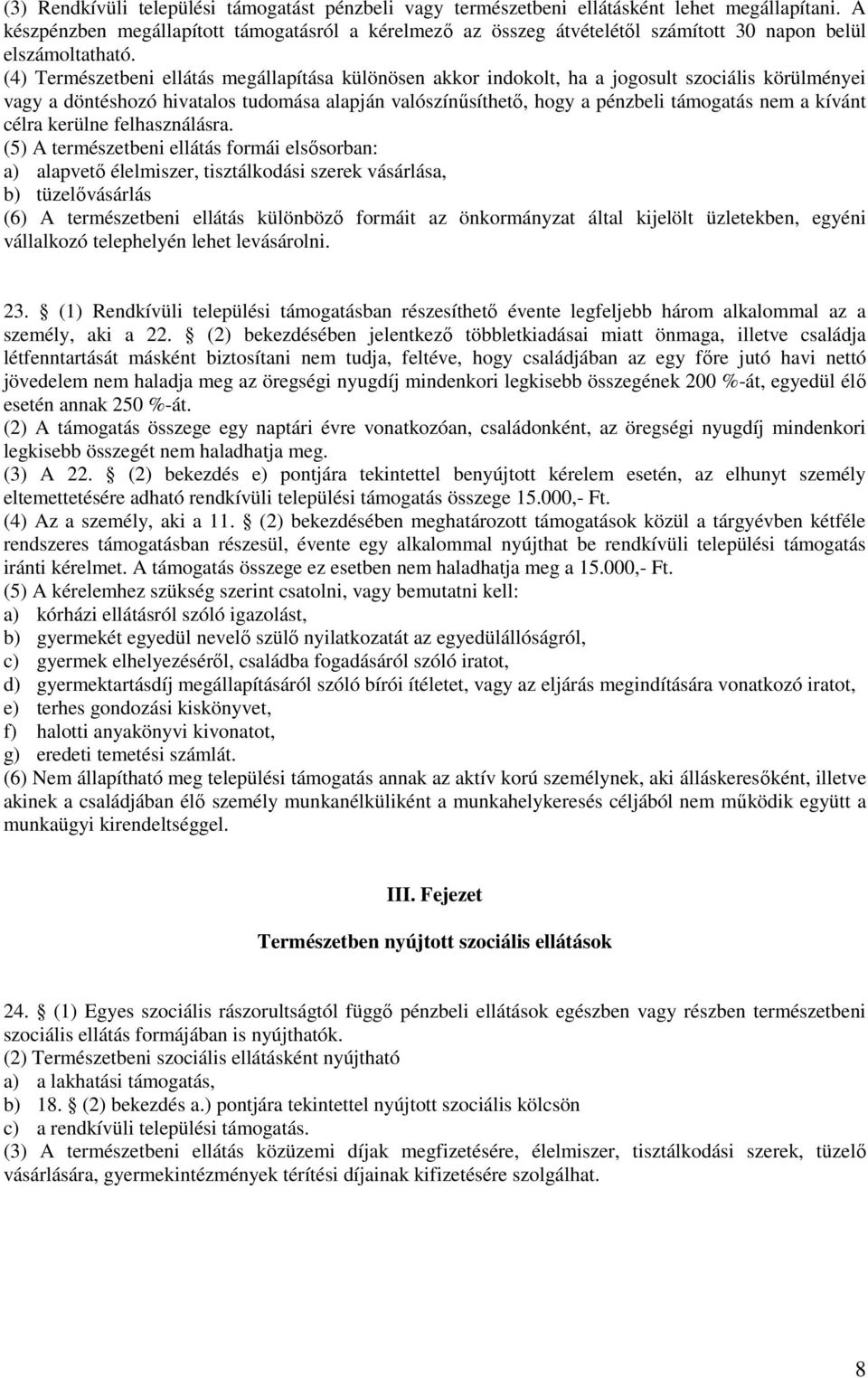 (4) Természetbeni ellátás megállapítása különösen akkor indokolt, ha a jogosult szociális körülményei vagy a döntéshozó hivatalos tudomása alapján valószínűsíthető, hogy a pénzbeli támogatás nem a