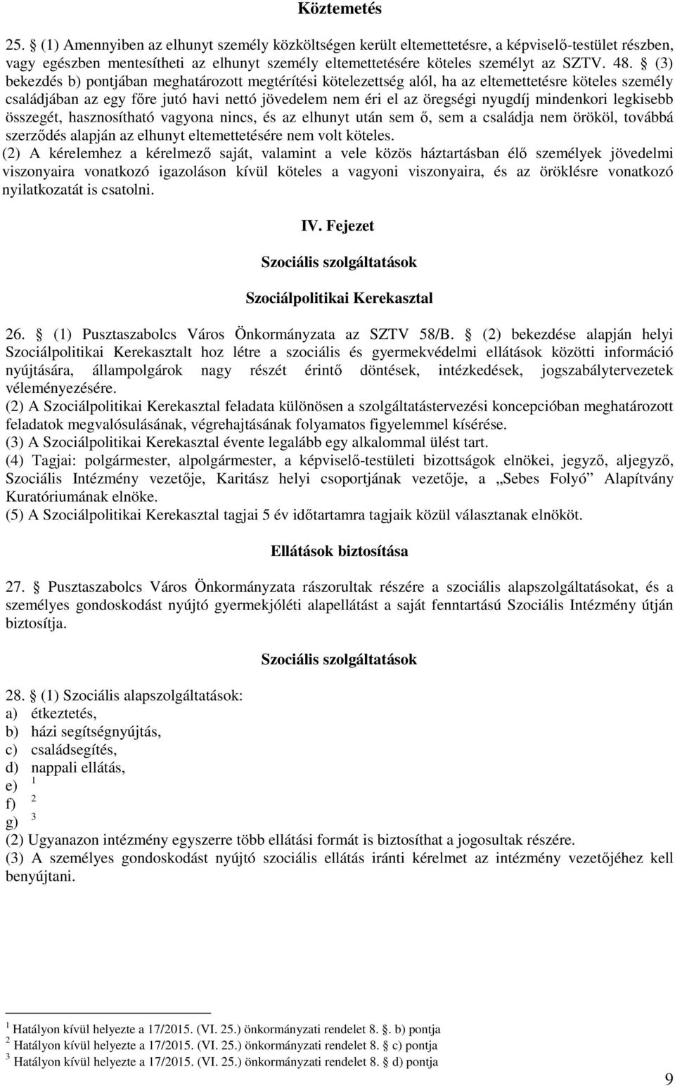 (3) bekezdés b) pontjában meghatározott megtérítési kötelezettség alól, ha az eltemettetésre köteles személy családjában az egy főre jutó havi nettó jövedelem nem éri el az öregségi nyugdíj