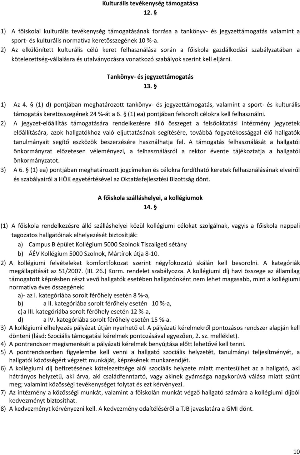 Tankönyv- és jegyzettámogatás 13. 1) Az 4. (1) d) pontjában meghatározott tankönyv- és jegyzettámogatás, valamint a sport- és kulturális támogatás keretösszegének 24 %-át a 6.