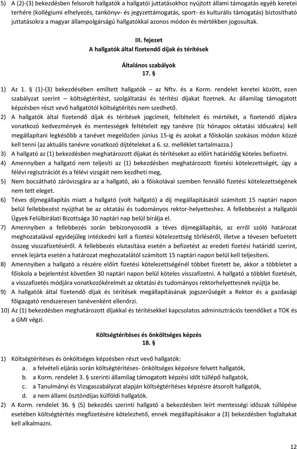 1) Az 1. (1)-(3) bekezdésében említett hallgatók az Nftv. és a Korm. rendelet keretei között, ezen szabályzat szerint költségtérítést, szolgáltatási és térítési díjakat fizetnek.