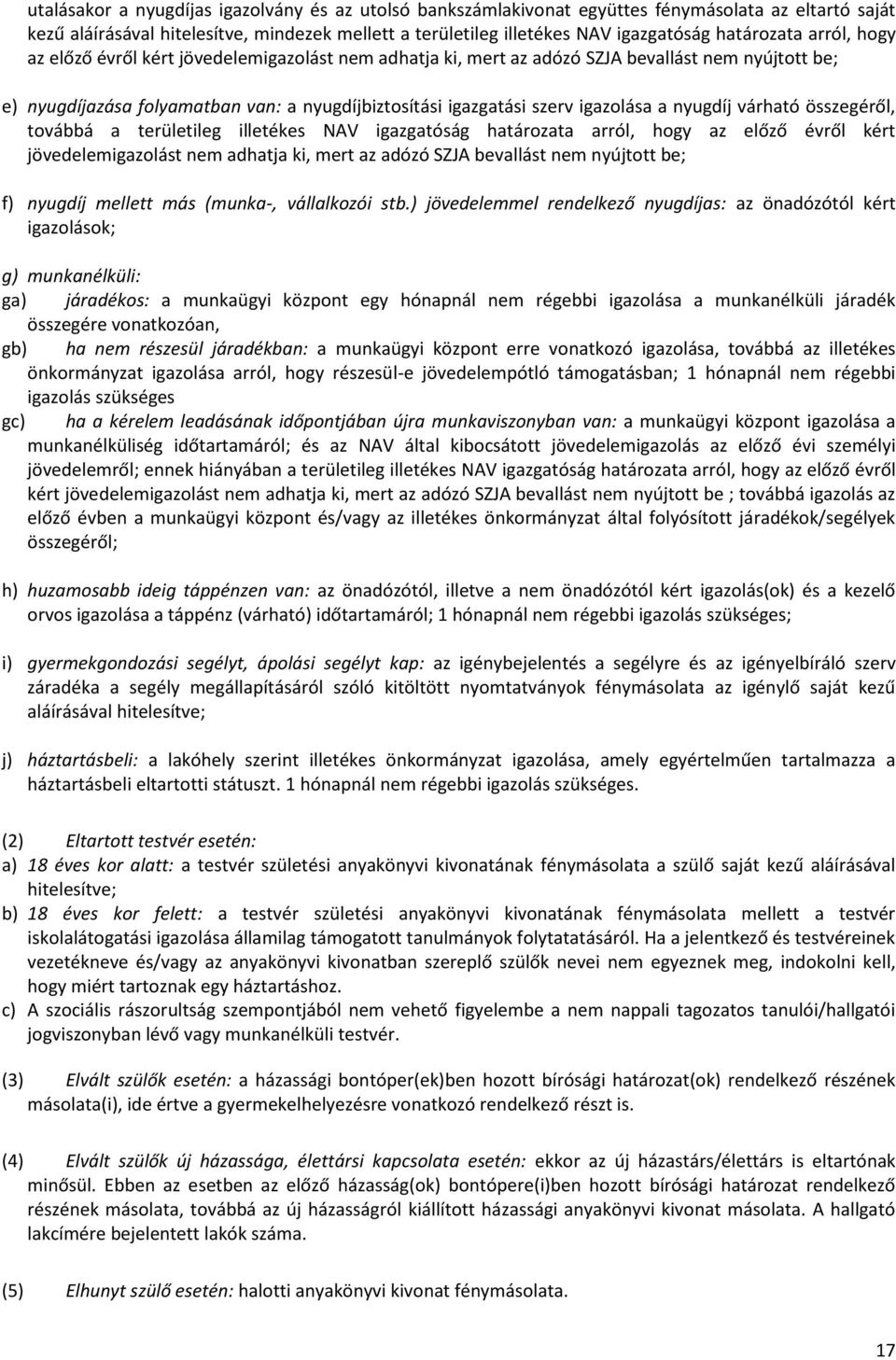 igazolása a nyugdíj várható összegéről, továbbá a területileg illetékes NAV igazgatóság határozata arról, hogy az előző évről kért jövedelemigazolást nem adhatja ki, mert az adózó SZJA bevallást nem