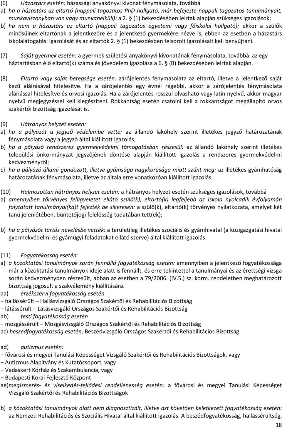 (1) bekezdésében leírtak alapján szükséges igazolások; b) ha nem a házastárs az eltartó (nappali tagozatos egyetemi vagy főiskolai hallgató): ekkor a szülők minősülnek eltartónak a jelentkezőre és a