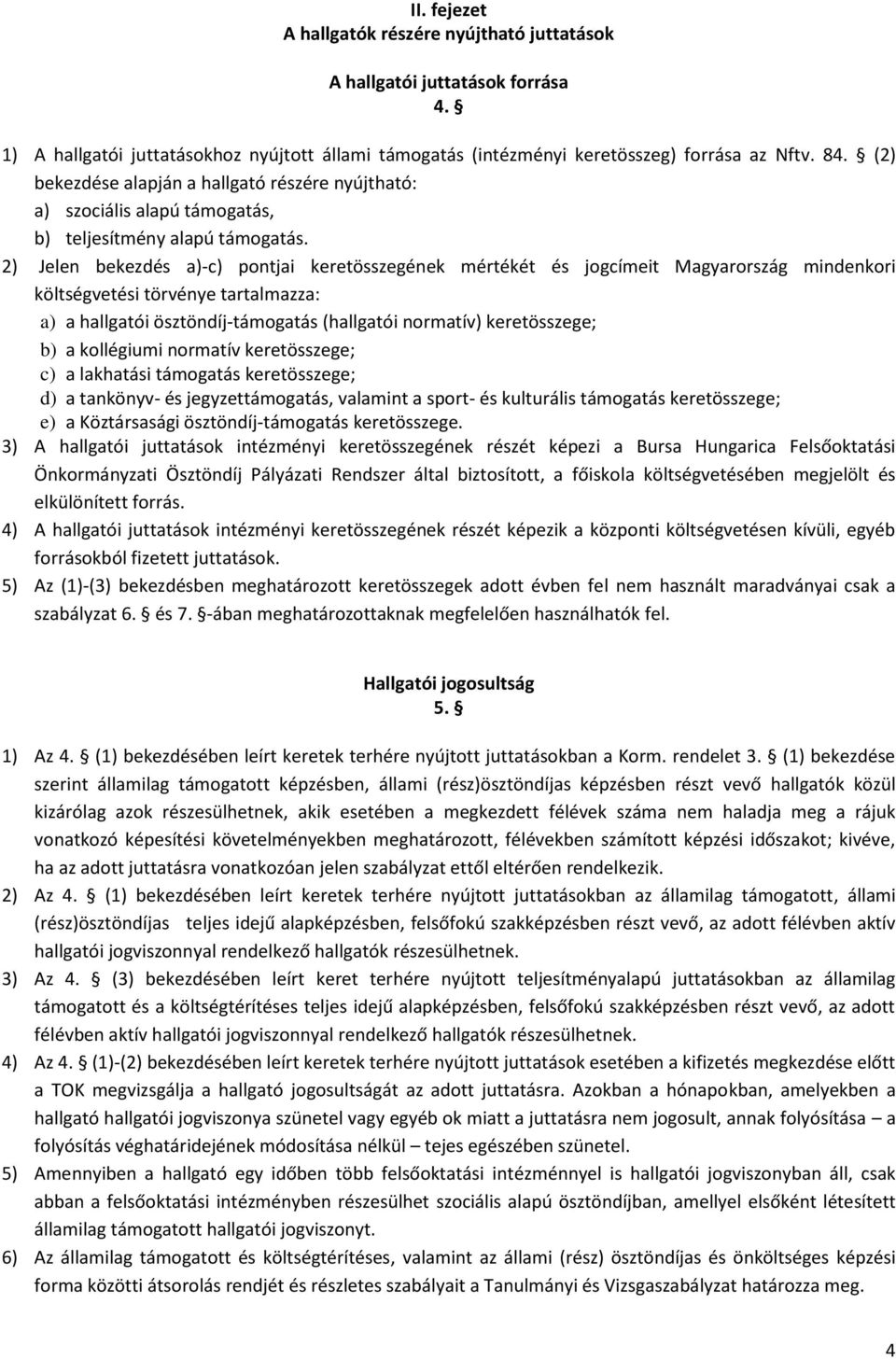 2) Jelen bekezdés a)-c) pontjai keretösszegének mértékét és jogcímeit Magyarország mindenkori költségvetési törvénye tartalmazza: a) a hallgatói ösztöndíj-támogatás (hallgatói normatív) keretösszege;