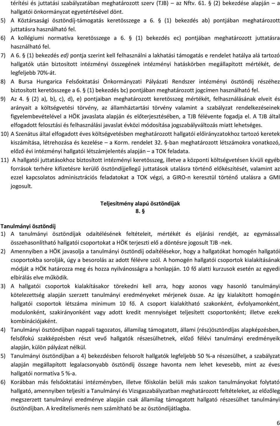 (1) bekezdés ed) pontja szerint kell felhasználni a lakhatási támogatás e rendelet hatálya alá tartozó hallgatók után biztosított intézményi összegének intézményi hatáskörben megállapított mértékét,