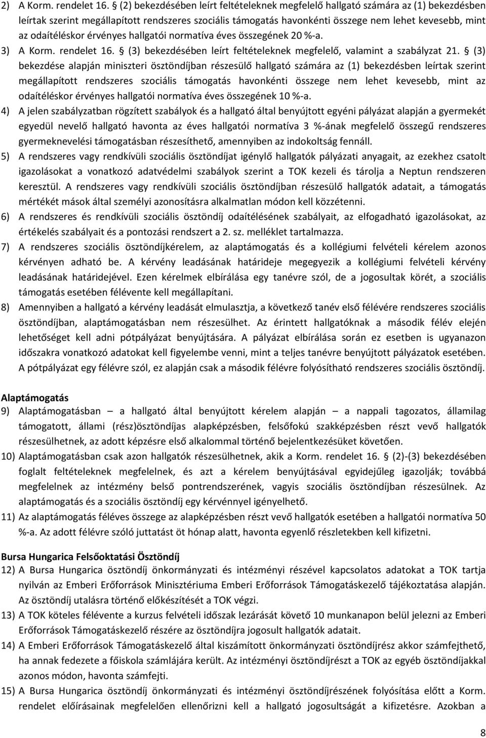 odaítéléskor érvényes hallgatói normatíva éves összegének 20 %-a. 3) A Korm. rendelet 16. (3) bekezdésében leírt feltételeknek megfelelő, valamint a szabályzat 21.