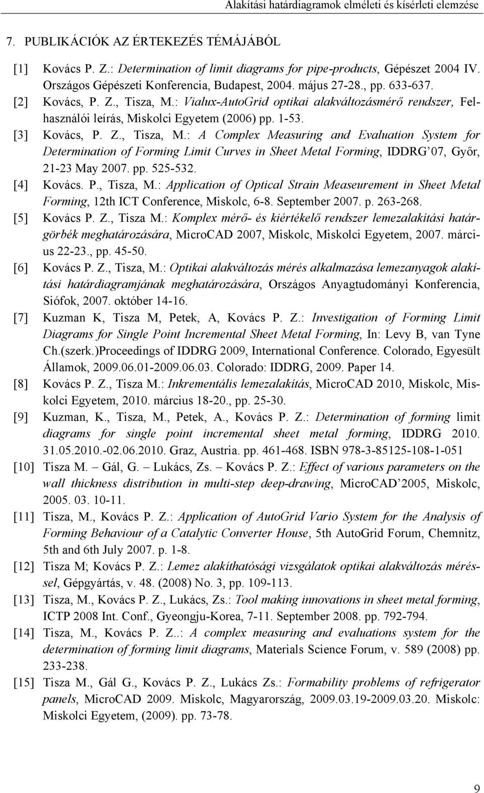 pp. 525-532. [4] Kovács. P., Tisza, M.: Application of Optical Strain Measeurement in Sheet Metal Forming, 12th ICT Conference, Miskolc, 6-8. September 2007. p. 263-268. [5] Kovács P. Z., Tisza M.