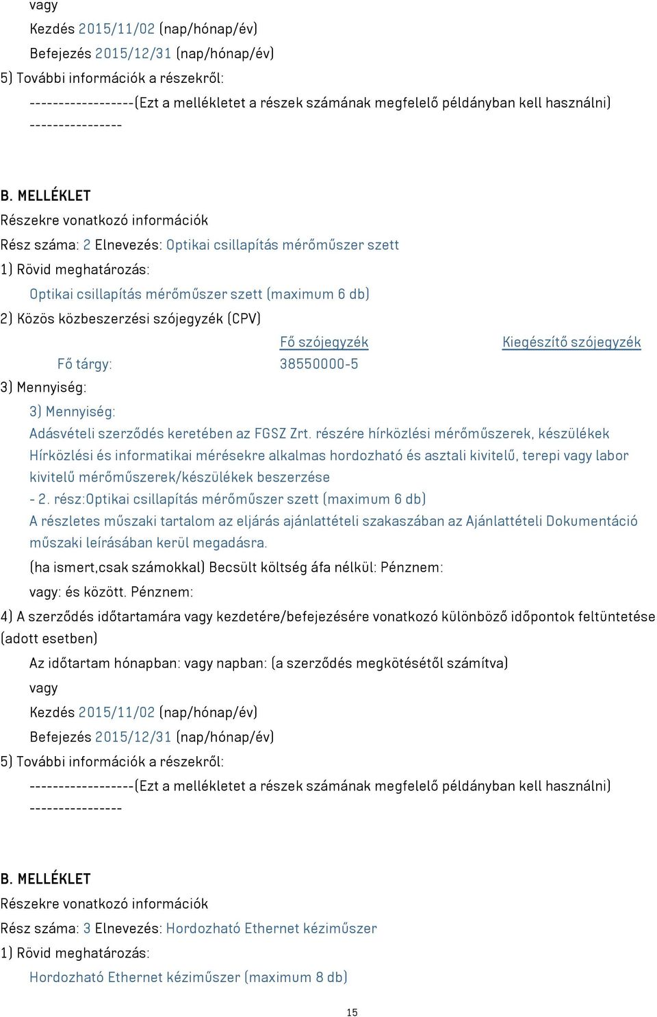 MELLÉKLET Részekre vonatkozó információk Rész száma: 2 Elnevezés: Optikai csillapítás mérőműszer szett 1) Rövid meghatározás: Optikai csillapítás mérőműszer szett (maximum 6 db) 2) Közös