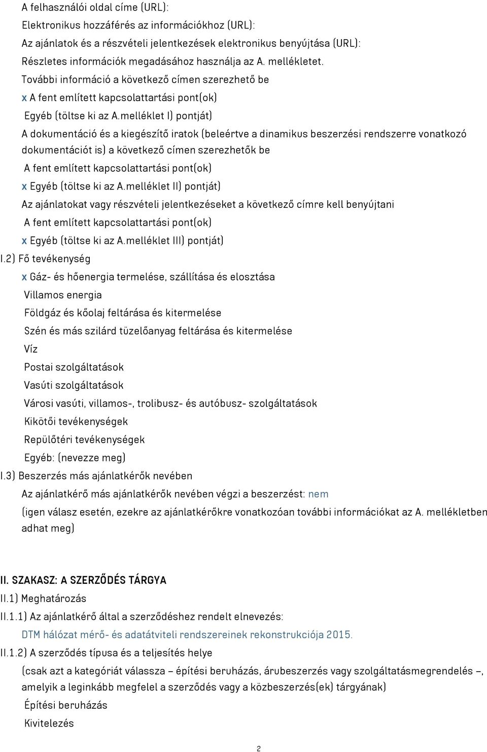 melléklet I) pontját) A dokumentáció és a kiegészítő iratok (beleértve a dinamikus beszerzési rendszerre vonatkozó dokumentációt is) a következő címen szerezhetők be A fent említett kapcsolattartási