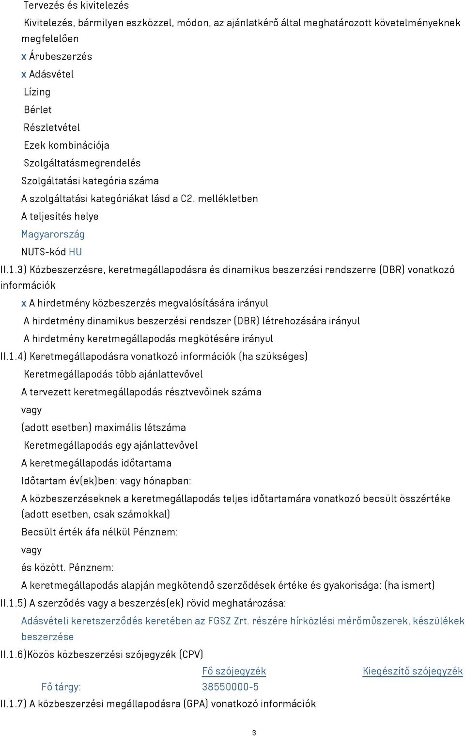 3) Közbeszerzésre, keretmegállapodásra és dinamikus beszerzési rendszerre (DBR) vonatkozó információk x A hirdetmény közbeszerzés megvalósítására irányul A hirdetmény dinamikus beszerzési rendszer