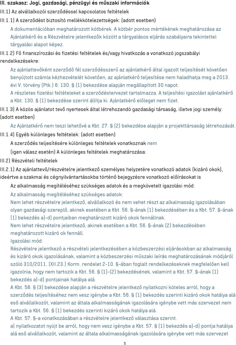 2) Fő finanszírozási és fizetési feltételek és/ hivatkozás a vonatkozó jogszabályi rendelkezésekre: Az ajánlattevőként szerződő fél szerződésszerű az ajánlatkérő által igazolt teljesítését követően