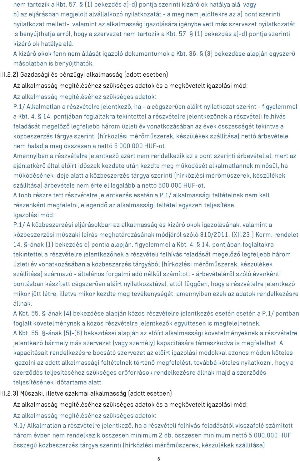 alkalmasság igazolására igénybe vett más szervezet nyilatkozatát is benyújthatja arról, hogy a szervezet  (1) bekezdés a)-d) pontja szerinti kizáró ok hatálya alá.