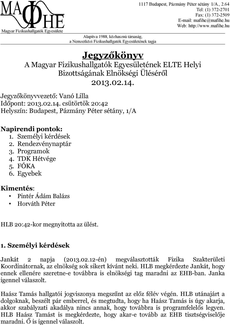 Személyi kérdések Jankát 2 napja (2013.02.12-én) megválasztották Fizika Szakterületi Koordinátornak, az elnökség sok sikert kívánt neki.