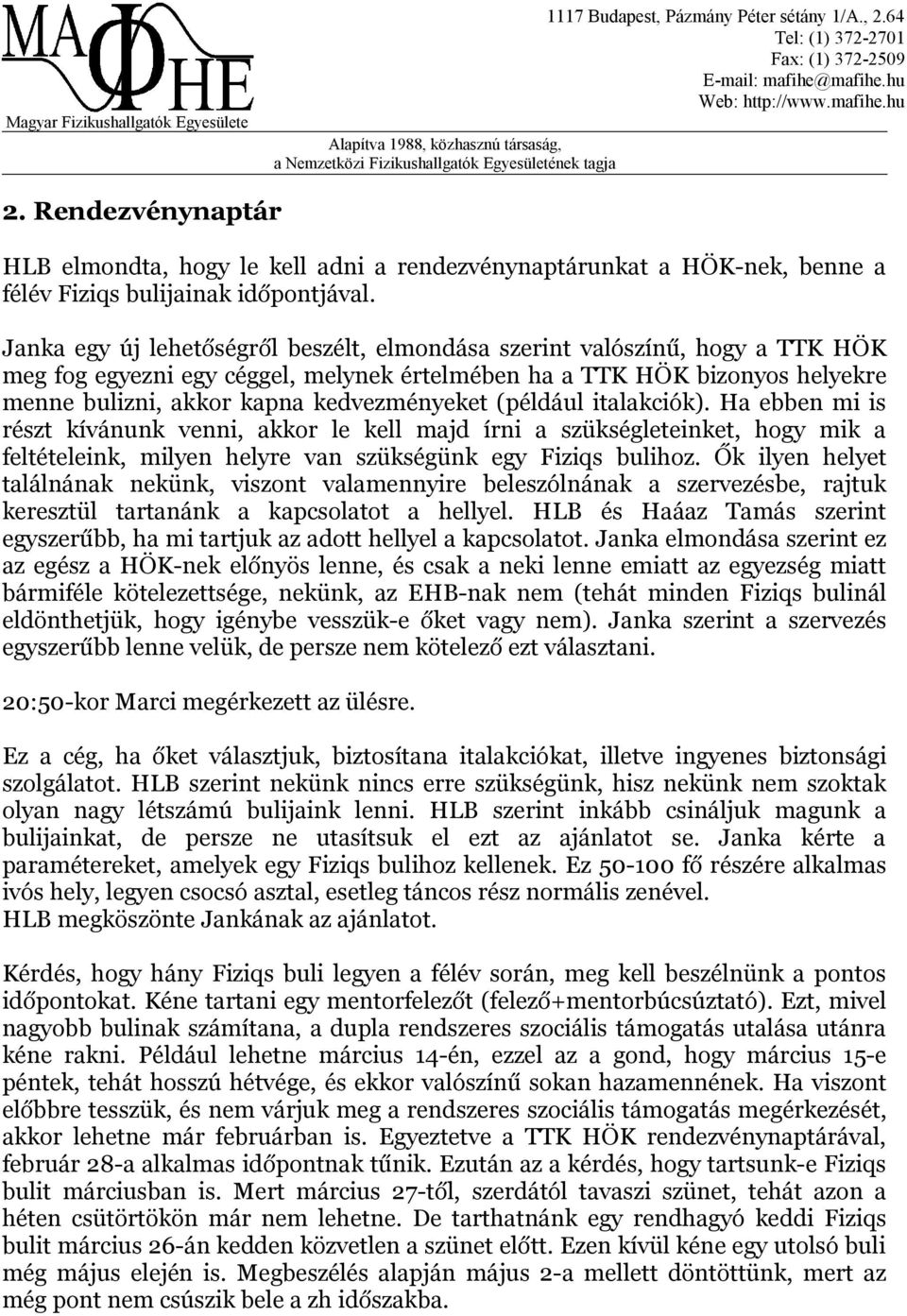 (például italakciók). Ha ebben mi is részt kívánunk venni, akkor le kell majd írni a szükségleteinket, hogy mik a feltételeink, milyen helyre van szükségünk egy Fiziqs bulihoz.