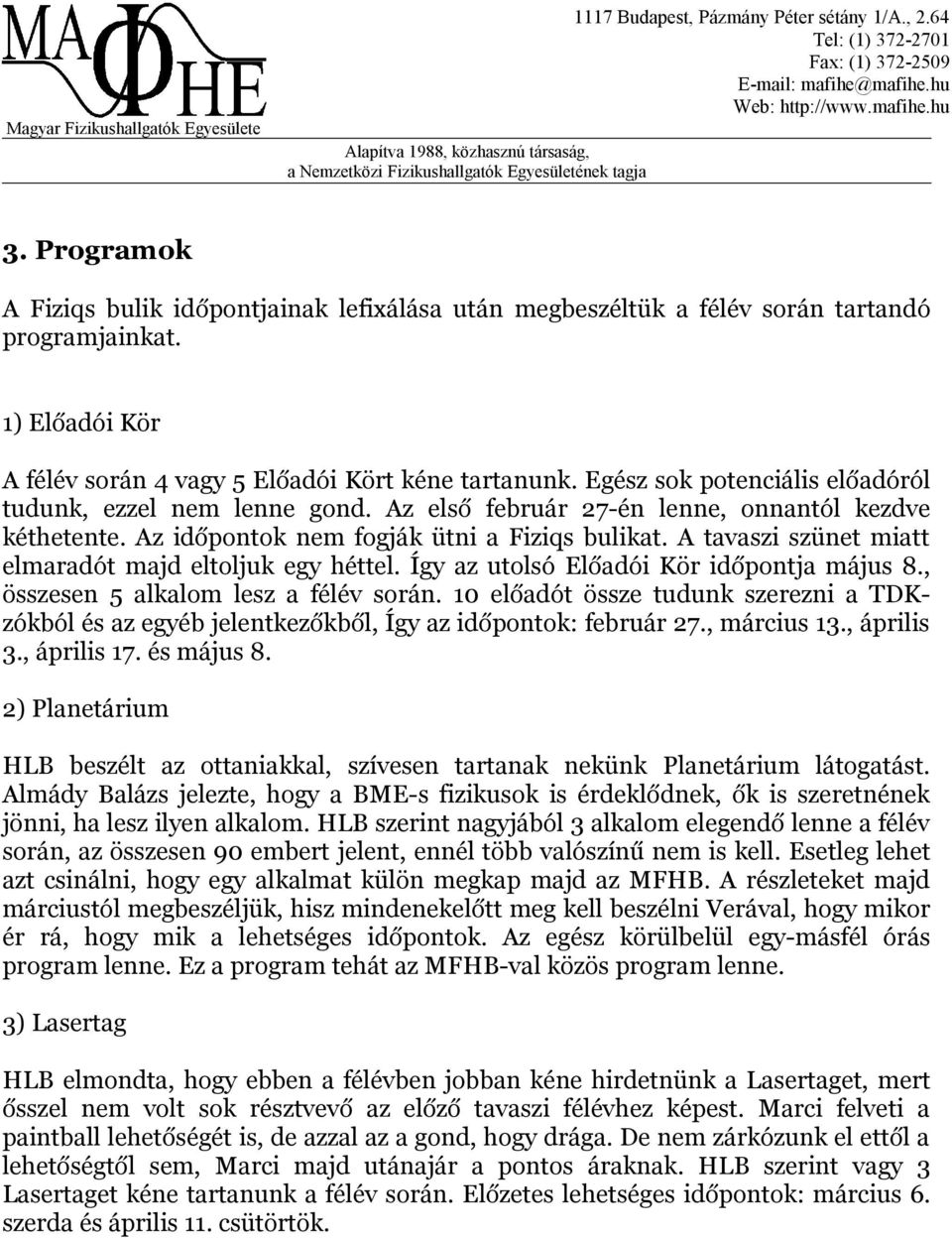 A tavaszi szünet miatt elmaradót majd eltoljuk egy héttel. Így az utolsó Előadói Kör időpontja május 8., összesen 5 alkalom lesz a félév során.