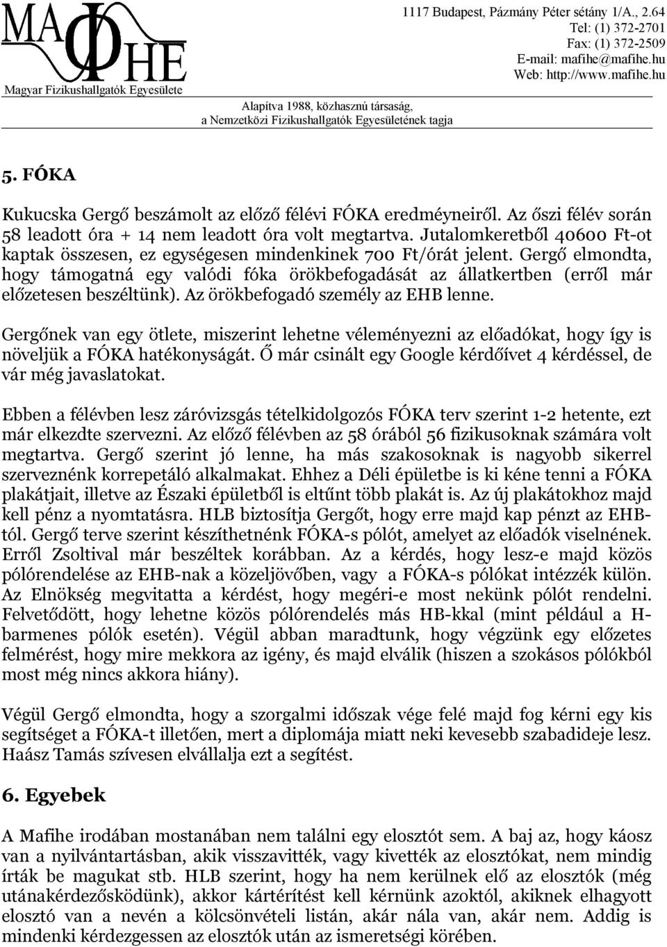 Gergő elmondta, hogy támogatná egy valódi fóka örökbefogadását az állatkertben (erről már előzetesen beszéltünk). Az örökbefogadó személy az EHB lenne.