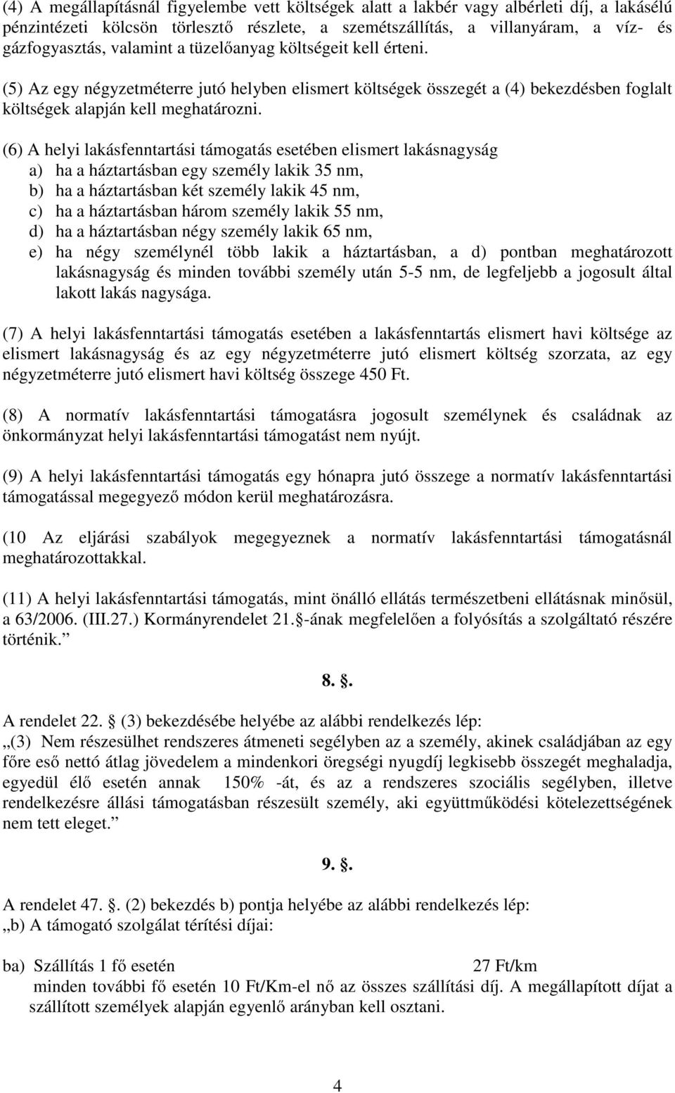 (6) A helyi lakásfenntartási támogatás esetében elismert lakásnagyság a) ha a háztartásban egy személy lakik 35 nm, b) ha a háztartásban két személy lakik 45 nm, c) ha a háztartásban három személy