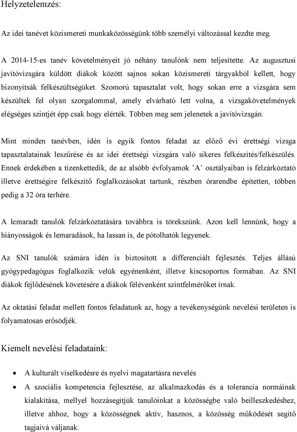 Szomorú tapasztalat volt, hogy sokan erre a vizsgára sem készültek fel olyan szorgalommal, amely elvárható lett volna, a vizsgakövetelmények elégséges szintjét épp csak hogy elérték.