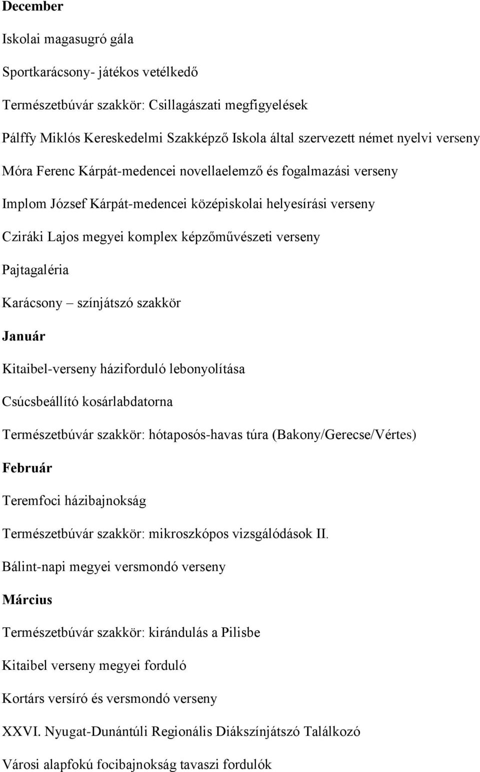 Karácsony színjátszó szakkör Január Kitaibel-verseny háziforduló lebonyolítása Csúcsbeállító kosárlabdatorna Természetbúvár szakkör: hótaposós-havas túra (Bakony/Gerecse/Vértes) Február Teremfoci