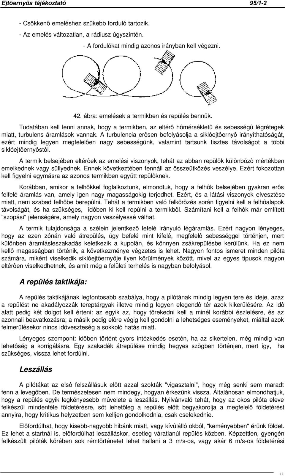 A turbulencia erôsen befolyásolja a siklóejtôernyô irányíthatóságát, ezért mindig legyen megfelelôen nagy sebességünk, valamint tartsunk tisztes távolságot a többi siklóejtôernyôstôl.