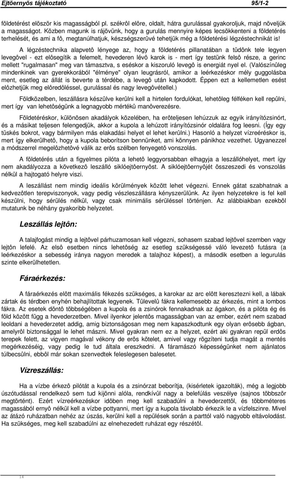 A légzéstechnika alapvetô lényege az, hogy a földetérés pillanatában a tüdônk tele legyen levegôvel - ezt elôsegítik a felemelt, hevederen lévô karok is - mert így testünk felsô része, a gerinc